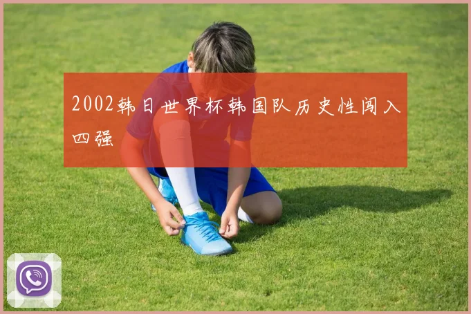 2002韩日世界杯韩国队历史性闯入四强