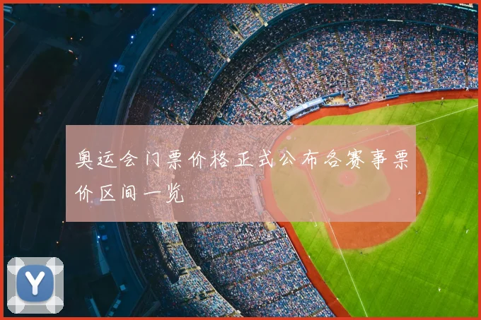 奥运会门票价格正式公布各赛事票价区间一览