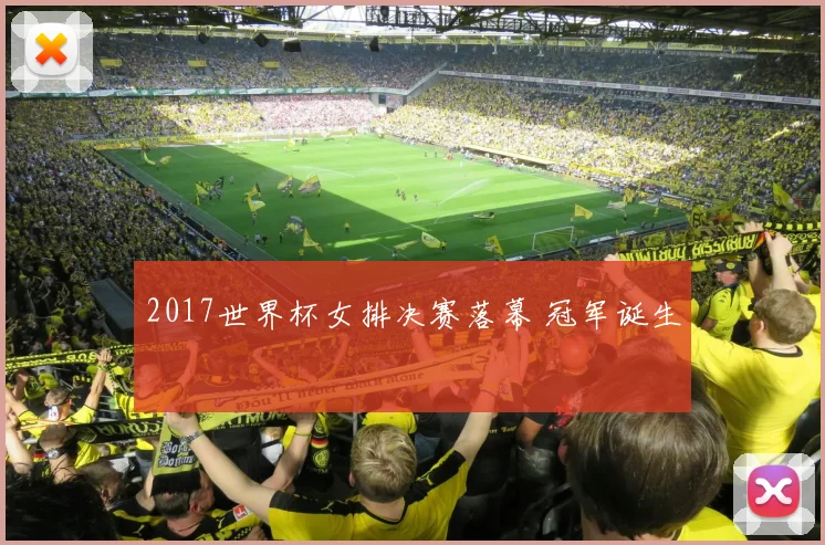 2017世界杯女排决赛落幕 冠军诞生