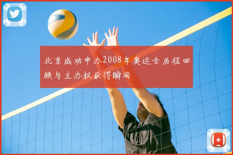 北京成功申办2008年奥运会历程回顾与主办权获得瞬间