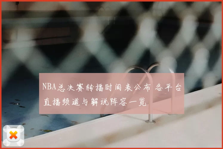 NBA总决赛转播时间表公布 各平台直播频道与解说阵容一览