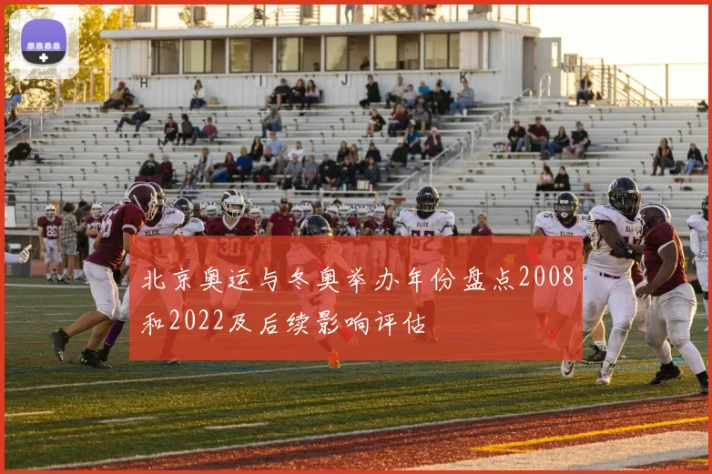 北京奥运与冬奥举办年份盘点2008和2022及后续影响评估