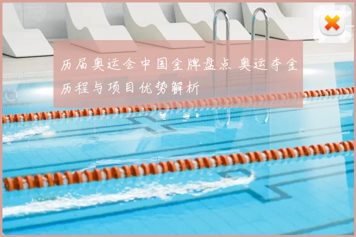 历届奥运会中国金牌盘点 奥运夺金历程与项目优势解析