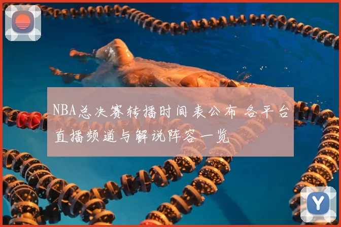 NBA总决赛转播时间表公布 各平台直播频道与解说阵容一览