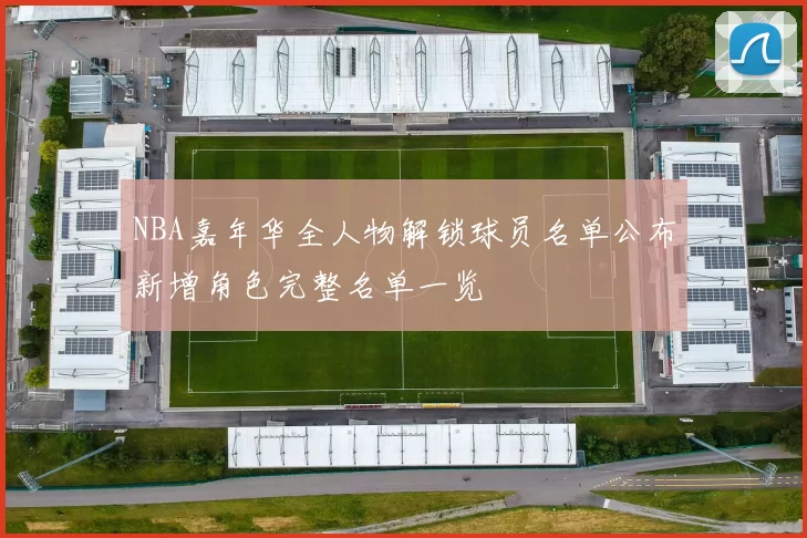NBA嘉年华全人物解锁球员名单公布新增角色完整名单一览