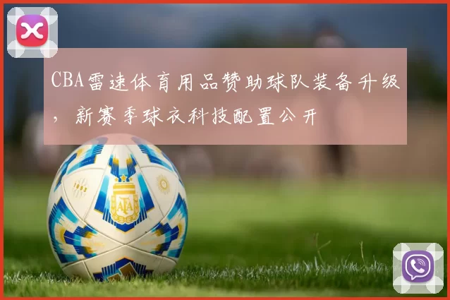 CBA雷速体育用品赞助球队装备升级，新赛季球衣科技配置公开